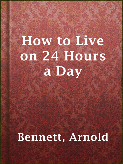 Title details for How to Live on 24 Hours a Day by Arnold Bennett - Available